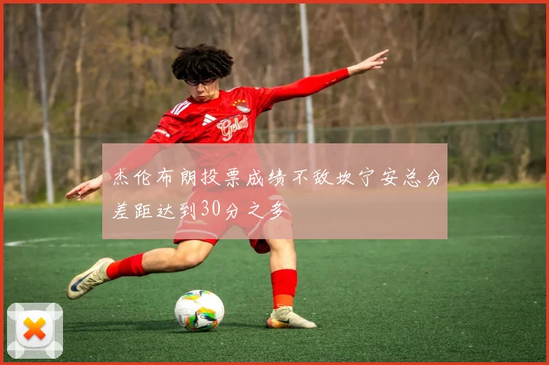 杰伦布朗投票成绩不敌坎宁安总分差距达到30分之多
