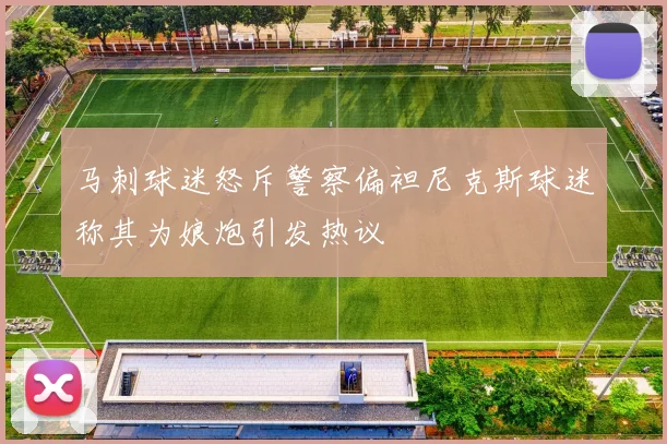 马刺球迷怒斥警察偏袒尼克斯球迷称其为娘炮引发热议