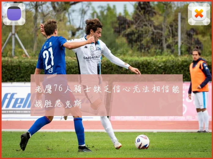 老鹰76人骑士缺乏信心无法相信能战胜尼克斯